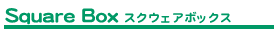 Square BOX �X�N�G�A�{�b�N�X